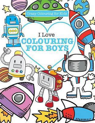 I Love Colouring! for Boys ( Crazy Colouring For Kids)(English, Paperback, James Elizabeth)