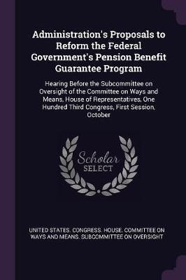 Administration's Proposals to Reform the Federal Government's Pension Benefit Guarantee Program(English, Paperback, unknown)