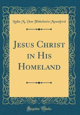 Jesus Christ in His Homeland (Classic Reprint)(English, Hardcover, Mountford Lydia M. Von Finkelstein)