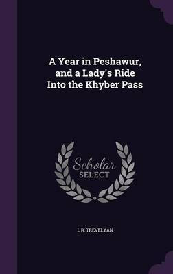 A Year in Peshawur, and a Lady's Ride Into the Khyber Pass(English, Hardcover, Trevelyan L R)