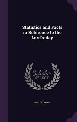 Statistics and Facts in Reference to the Lord's-day(English, Hardcover, Baylee John T)
