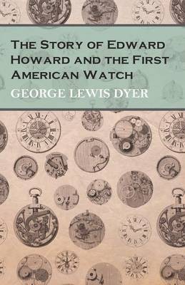 The Story of Edward Howard and the First American Watch(English, Paperback, Dyer George Lewis)