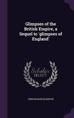 Glimpses of the British Empire, a Sequel to 'glimpses of England'(English, Hardcover, Blakiston John Richard)