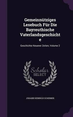 Gemeinnutziges Lesebuch Fur Die Bayreuthische Vaterlandsgeschichte(English, Hardcover, Scherber Johann Heinrich)