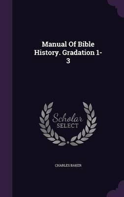 Manual Of Bible History. Gradation 1-3(English, Hardcover, Baker Charles)