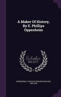 A Maker Of History, By E. Phillips Oppenheim(English, Hardcover, unknown)
