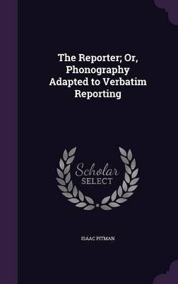 The Reporter; Or, Phonography Adapted to Verbatim Reporting(English, Hardcover, Pitman Isaac)