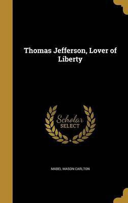 Thomas Jefferson, Lover of Liberty(English, Hardcover, Carlton Mabel Mason)
