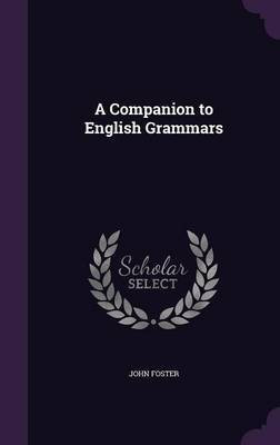 A Companion to English Grammars(English, Hardcover, Foster John Fellow, Tutor in Philosophy)