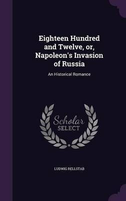 Eighteen Hundred and Twelve, or, Napoleon's Invasion of Russia(English, Hardcover, Rellstab Ludwig)