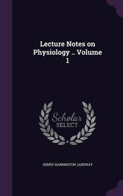 Lecture Notes on Physiology .. Volume 1(English, Hardcover, Janeway Henry Harrington)