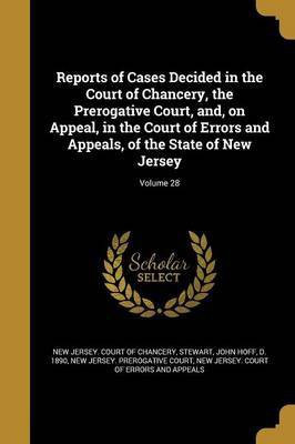 Reports of Cases Decided in the Court of Chancery, the Prerogative Court, and, on Appeal, in the Court of Errors and Appeals, of the State of New Jersey; Volume 28(English, Paperback, unknown) Reports of Cases Decided in the Court of Chancery, the Prerogative Court, and, on Appeal, in the Court of Errors and Appeals, of the State of New Jersey; Volume 28(English, Paperback, unknown)