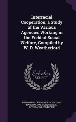 Interracial Cooperation; a Study of the Various Agencies Working in the Field of Social Welfare, Compiled by W. D. Weatherford(English, Hardcover, unknown)