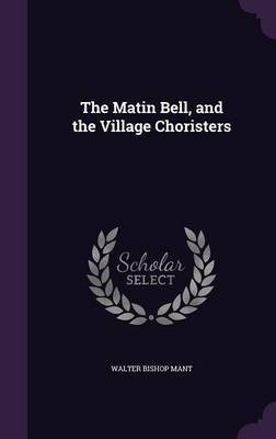 The Matin Bell, and the Village Choristers(English, Hardcover, Mant Walter Bishop)