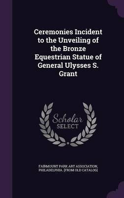 Ceremonies Incident to the Unveiling of the Bronze Equestrian Statue of General Ulysses S. Grant(English, Hardcover, unknown)