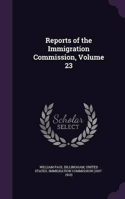 Reports of the Immigration Commission, Volume 23(English, Hardcover, Dillingham William Paul)