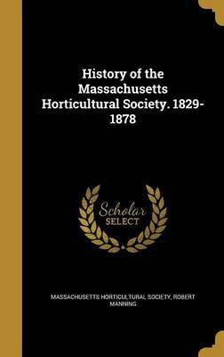 History of the Massachusetts Horticultural Society. 1829-1878(English, Hardcover, Manning Robert)