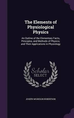 The Elements of Physiological Physics(English, Hardcover, Robertson Joseph M'Gregor)