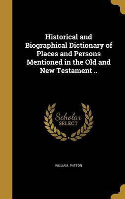 Historical and Biographical Dictionary of Places and Persons Mentioned in the Old and New Testament ..(English, Hardcover, Patton William)