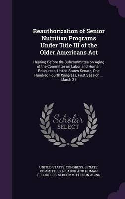 Reauthorization of Senior Nutrition Programs Under Title III of the Older Americans Act(English, Hardcover, unknown)