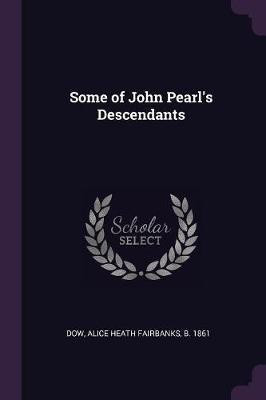 Some of John Pearl's Descendants(English, Paperback, Dow Alice Heath Fairbanks)