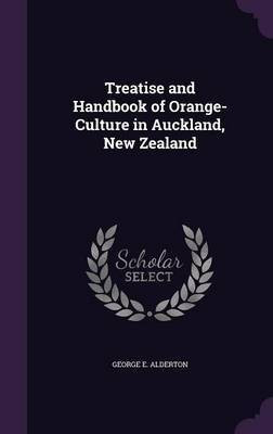 Treatise and Handbook of Orange-Culture in Auckland, New Zealand(English, Hardcover, Alderton George E)