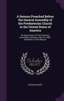 A Sermon Preached Before the General Assembly of the Presbyterian Church in the United States of America(English, Hardcover, Nott Eliphalet)