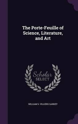 The Porte-Feuille of Science, Literature, and Art(English, Hardcover, Sankey William S Villiers)
