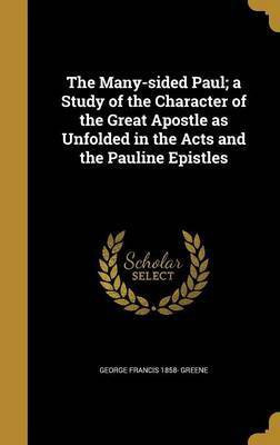 The Many-sided Paul; a Study of the Character of the Great Apostle as Unfolded in the Acts and the Pauline Epistles(English, Hardcover, Greene George Francis 1858-)