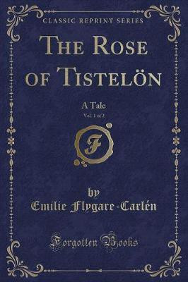 The Rose of Tisteloen, Vol. 1 of 2(English, Paperback, Flygare-Carlen Emilie)