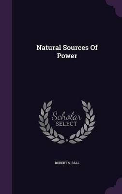 Natural Sources Of Power(English, Hardcover, Ball Robert S Sir)