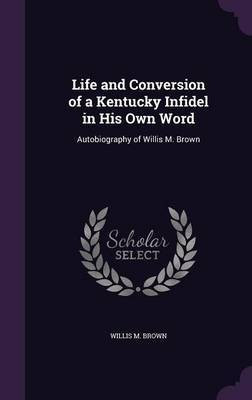 Life and Conversion of a Kentucky Infidel in His Own Word(English, Hardcover, Brown Willis M)