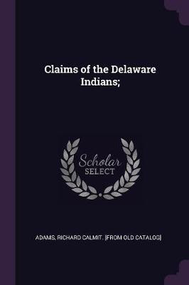 Claims of the Delaware Indians;(English, Paperback, Adams Richard Calmit [From Old Catalog)