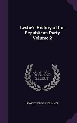 Leslie's History of the Republican Party Volume 2(English, Hardcover, Seilhamer George Overcash)