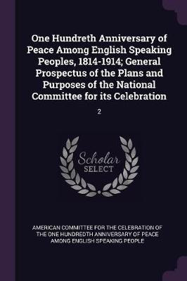 One Hundreth Anniversary of Peace Among English Speaking Peoples, 1814-1914; General Prospectus of the Plans and Purposes of the National Committee for its Celebration(English, Paperback, unknown) One Hundreth Anniversary of Peace Among English Speaking Peoples, 1814-1914; General Prospectus of the Plans and Purposes of the National Committee for its Celebration(English, Paperback, unknown)