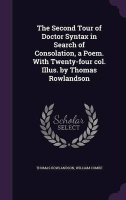 The Second Tour of Doctor Syntax in Search of Consolation, a Poem. With Twenty-four col. Illus. by Thomas Rowlandson(English, Hardcover, Rowlandson Thomas)