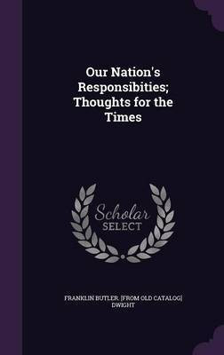 Our Nation's Responsibities; Thoughts for the Times(English, Hardcover, Dwight Franklin Butler [From Old Catal)