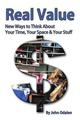 Real Value New Ways to Think About Your Time, Your Space & Your Stuff(English, Paperback, Odalen John)