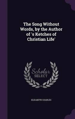 The Song Without Words, by the Author of 's Ketches of Christian Life'(English, Hardcover, Charles Elizabeth)