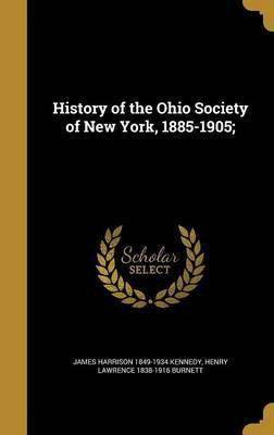 History of the Ohio Society of New York, 1885-1905;(English, Hardcover, Kennedy James Harrison 1849-1934)