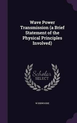 Wave Power Transmission (a Brief Statement of the Physical Principles Involved)(English, Hardcover, Dinwoodie W)