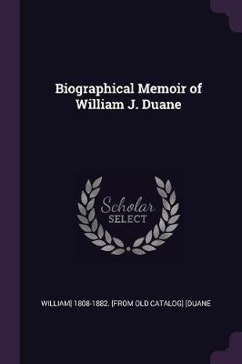 Biographical Memoir of William J. Duane(English, Paperback, [duane William] 1808-1882 [from Old Ca)
