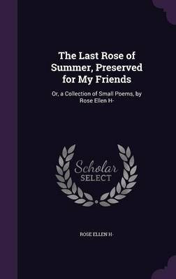 The Last Rose of Summer, Preserved for My Friends(English, Hardcover, H- Rose Ellen)