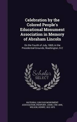 Celebration by the Colored People's Educational Monument Association in Memory of Abraham Lincoln(English, Hardcover, 1785-1866 Pierpont John)