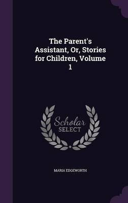 The Parent's Assistant, Or, Stories for Children, Volume 1(English, Hardcover, Edgeworth Maria)