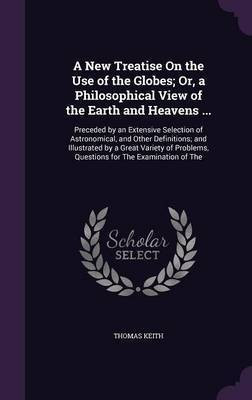 A New Treatise On the Use of the Globes; Or, a Philosophical View of the Earth and Heavens ...(English, Hardcover, Keith Thomas)