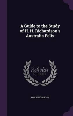 A Guide to the Study of H. H. Richardson's Australia Felix(English, Hardcover, Burton Marjorie)