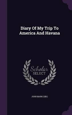 Diary Of My Trip To America And Havana(English, Hardcover, (Sir ) John Mark)
