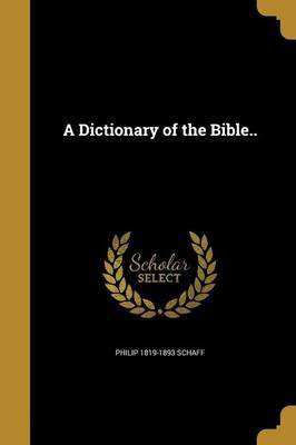 A Dictionary of the Bible..(English, Paperback, Schaff Philip 1819-1893)