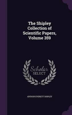 The Shipley Collection of Scientific Papers, Volume 359(English, Hardcover, Shipley Arthur Everett Sir)